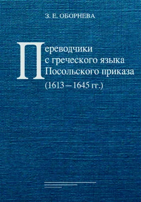 Переводчики с греческого языка Посольского приказа (1613‒1645 гг.): монография