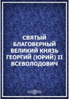 Святой благоверный великий князь Георгий (Юрий) II Всеволодович