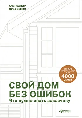 Свой дом без ошибок: что нужно знать заказчику. На опыте строительства для 4000 семей: практическое пособие