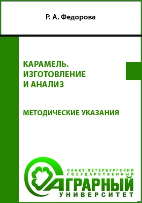 Карамель. Изготовление и анализ: методические указания к практическим занятиям для студентов, обучающихся по направлению подготовки 35.03.07. «Технология производства и переработки сельскохозяйственной продукции»: учебно-методическое пособие