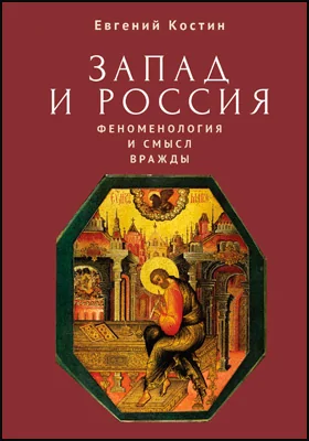 Запад и Россия. Феноменология и смысл вражды. Русская цивилизация и ее культура в основных кодах, смыслах и фигурах