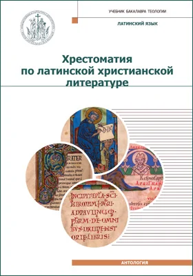 Хрестоматия по латинской христианской литературе с приложением латинско-русского словаря: учебное пособие для бакалавриата теологии