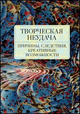 Творческая неудача: причины, следствия, креативные возможности: монография