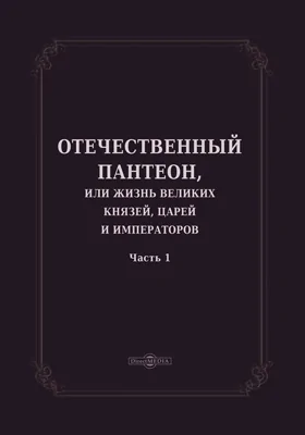 Отечественный пантеон, жизнь великих князей, царей и императоров