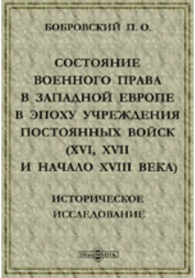 Состояние военного права в Западной Европе в эпоху учреждения постоянных войск (XVI, XVII и начало XVIII века). Историческое исследование.