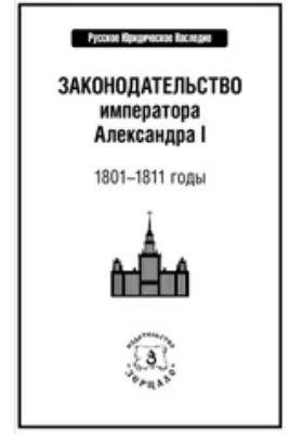 Законодательство императора Александра I: 1801-1811 годы: историко-документальная литература