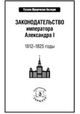 Законодательство императора Александра I: 1812-1825 годы: историко-документальная литература