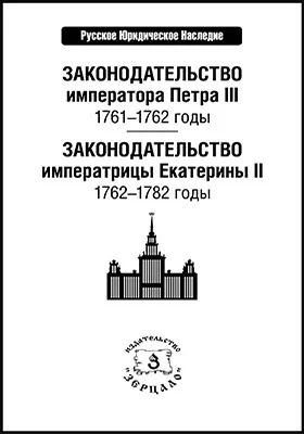 Законодательство императора Петра III: 1761–1762 годы: Законодательство императрицы Екатерины II: 1762–1782 годы: историко-документальная литература