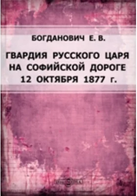 Гвардия русского царя на Софийской дороге 12 октября 1877 г.