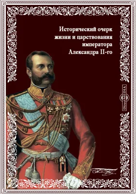 Исторический очерк жизни и царствования императора Александра II-го