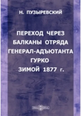 Переход через Балканы отряда генерал-адъютанта Гурко зимой 1877 г.