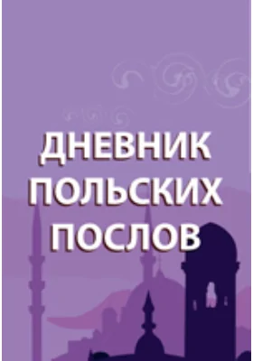 Сказания современников о Дмитрии Самозванце 1606 год: документально-художественная литература, Ч. I. Дневник польских послов