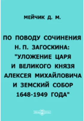 По поводу сочинения Н.П. Загоскина: "Уложение Царя и Великого Князя Алексея Михайловича и Земский Собор 1648-1949 года": публицистика