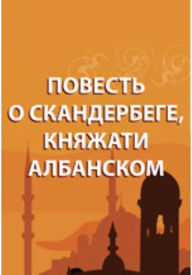 Повесть о Скандербеге, княжати албанском: художественная литература