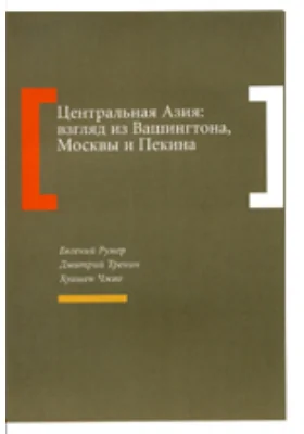 Центральная Азия: взгляд из Вашингтона, Москвы и Пекина: публицистика