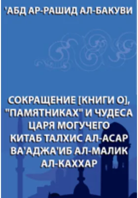 Сокращение книги о "памятниках" и чудеса царя могучего. Китаб талхис ал-асар ва'аджа'иб ал-малик ал-каххар: монография