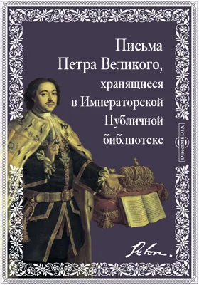 Письма Петра Великого, хранящиеся в Императорской Публичной библиотеке