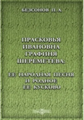 Прасковья Ивановна графиня Шереметева: Ее народная песня и родное ее Кусково