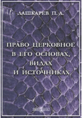 Право церковное в его основах, видах и источниках. Из чтений по церковному праву П. Лашкарева