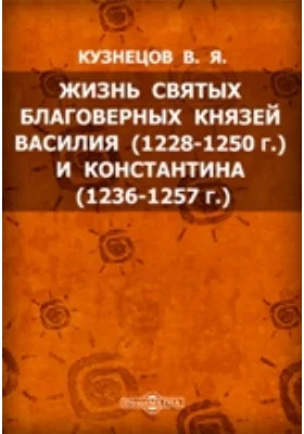 Жизнь святых благоверных князей Василия (1228-1250 г.) и Константина (1236-1257 г.), ярославских чудотворцев, и сказание об обретении святых мощей их: художественная литература