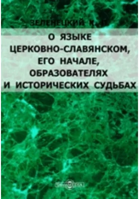 О языке церковно-славянском, его начале, образователях и исторических судьбах