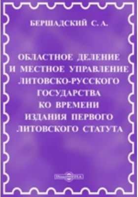 Областное деление и местное управление Литовско-Русского государства ко времени издания первого Литовского статута