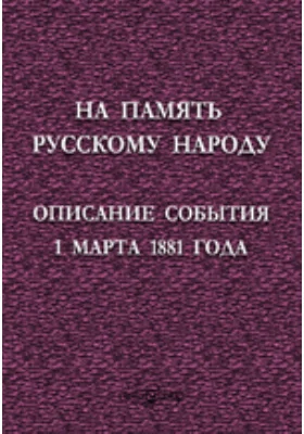 На память русскому народу: Описание события 1 марта 1881 года