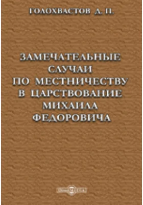 Замечательные случаи по местничеству в царствование Михаила Федоровича, извлеченные из рукописной разрядной книги