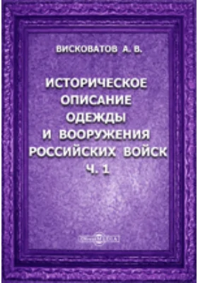 Историческое описание одежды и вооружения Российских войск: с рисунками, составленное по Высочайшему повелению