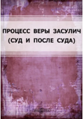 Процесс Веры Засулич: (Суд и после суда). Сборник