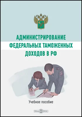 Администрирование федеральных таможенных доходов в РФ: учебное пособие