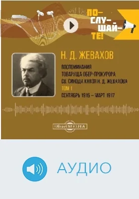 Воспоминания товарища обер-прокурора Св. Синода князя Н. Д. Жевахова: аудиоиздание: в 2 томах. Том 1. Сентябрь 1915 - март 1917