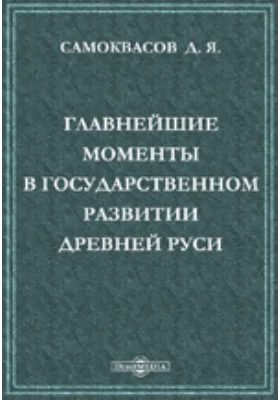 Главнейшие моменты в государственном развитии древней Руси и происхождение Московского государства