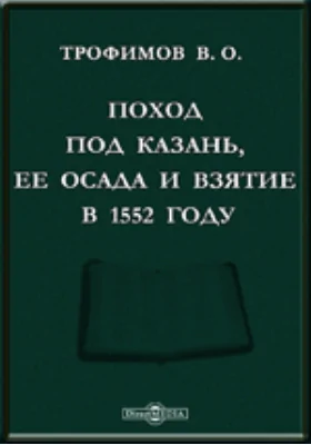 Поход под Казань, ее осада и взятие в 1552 году