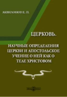 Церковь. Научные определения Церкви и апостольское учение о ней как о теле Христовом