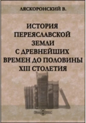 История Переяславльской земли с древнейших времен до половины XIII столетия