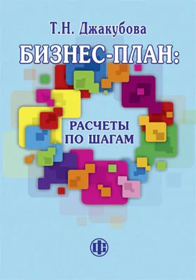 Бизнес-план: расчеты по шагам: практическое пособие