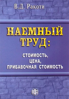 Наемный труд: стоимость, цена, прибавочная стоимость: монография