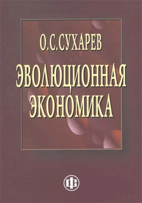 Эволюционная экономика: институты - структура, кризисы - рост, технологии - эффективность: монография