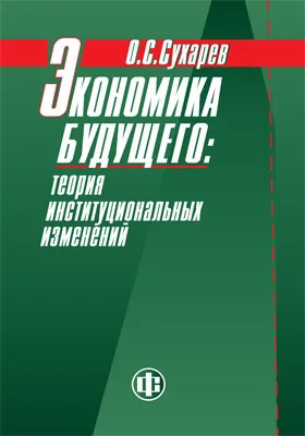 Экономика будущего: теория институциональных изменений (новый эволюционный подход): монография