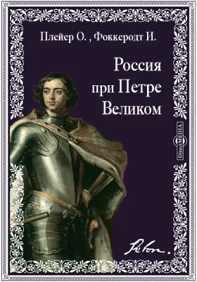 Россия при Петре Великом. По рукописному известию Иоанна Готтгильфа Фоккеродта и Оттона Плейера