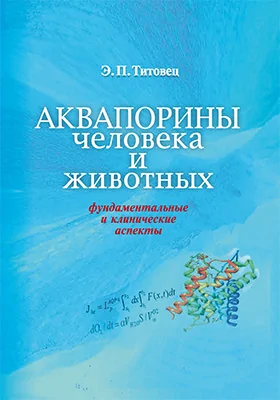 Аквапорины человека и животных: фундаментальные и клинические аспекты: монография