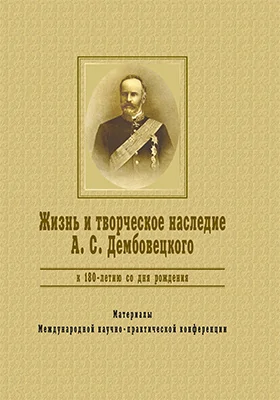 Жизнь и творческое наследие А. С. Дембовецкого: к 180-летию со дня рождения: материалы Международной научно-практической конференции, г. Могилев, 13 марта 2020 г.: материалы конференций