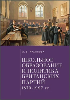 Школьное образование и политика британских партий (1870–1997 гг.): научно-популярное издание