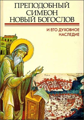 Преподобный Симеон Новый Богослов и его духовное наследие: материалы Второй международной патристической конференции Общецерковной аспирантуры и докторантуры имени святых Кирилла и Мефодия. Москва, 11—13 декабря 2014 года: материалы конференций