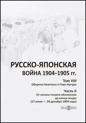 Русско-японская война 1904–1905 гг.: научная литература. Том 8. Оборона Квантуна и Порт-Артура, Ч. 2. От начала тесного обложения до конца осады (17 июля — 20 декабря 1904 года)