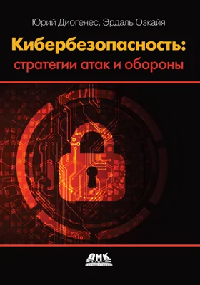 Кибербезопасность: стратегии атак и обороны: практическое пособие