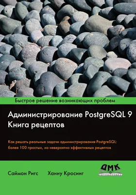 Администрирование PostgreSQL 9: книга рецептов. Как решать реальные задачи администрирования PostgreSQL: более 100 простых, но невероятно эффективных рецептов: практическое руководство