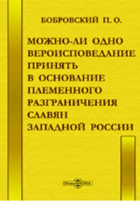 Можно-ли одно вероисповедание принять в основание племенного разграничения славян Западной России