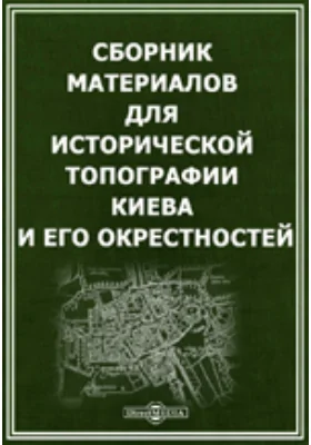 Сборник материалов для исторической топографии Киева и его окрестностей